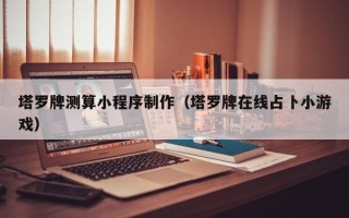 大同塔罗牌测算小程序制作（塔罗牌在线占卜小游戏）