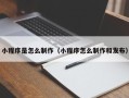 大同小程序是怎么制作（小程序怎么制作和发布）